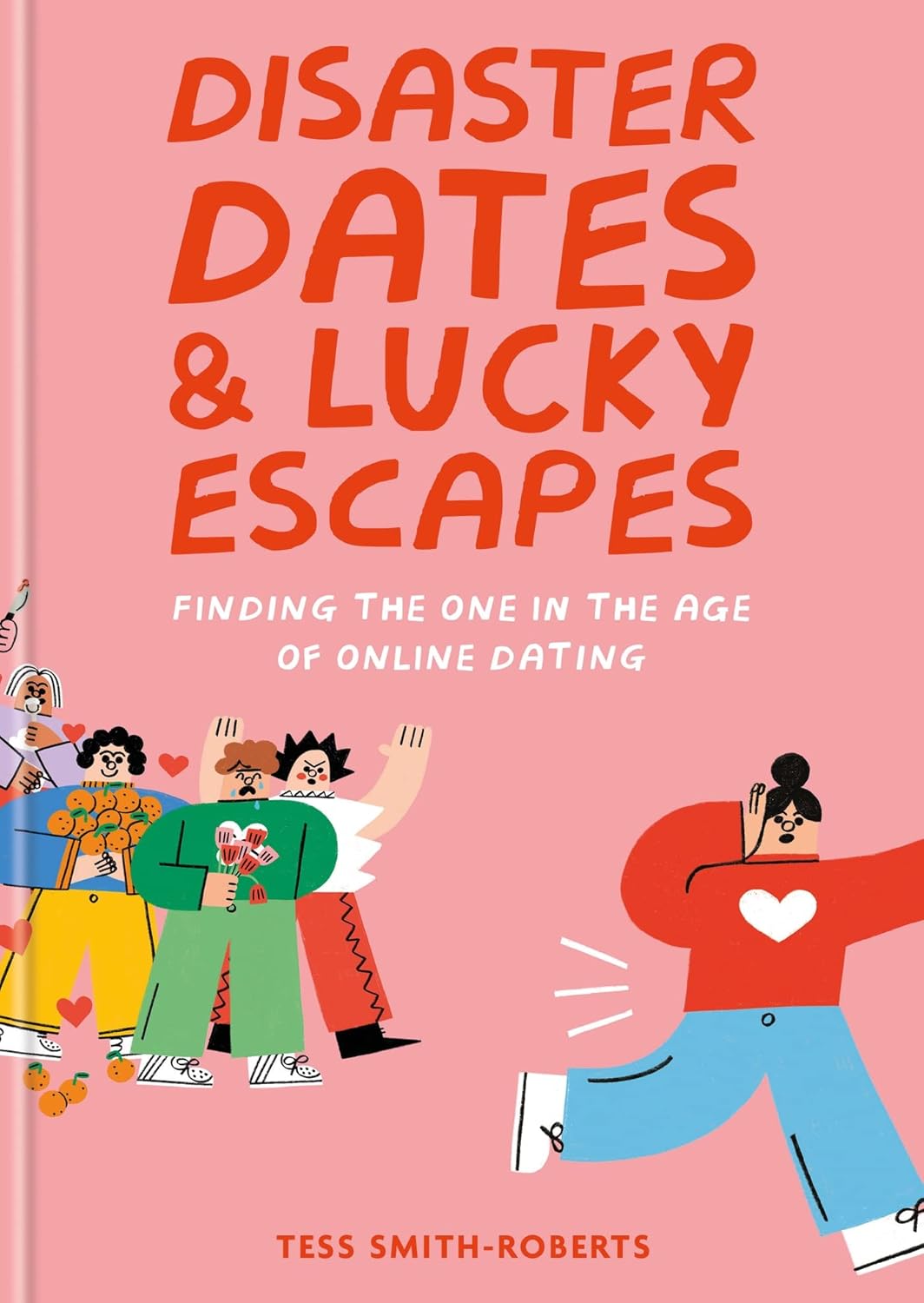 Disaster Dates and Lucky Escapes: Finding the One in the Age of Online Dating - Tess Smith-Roberts