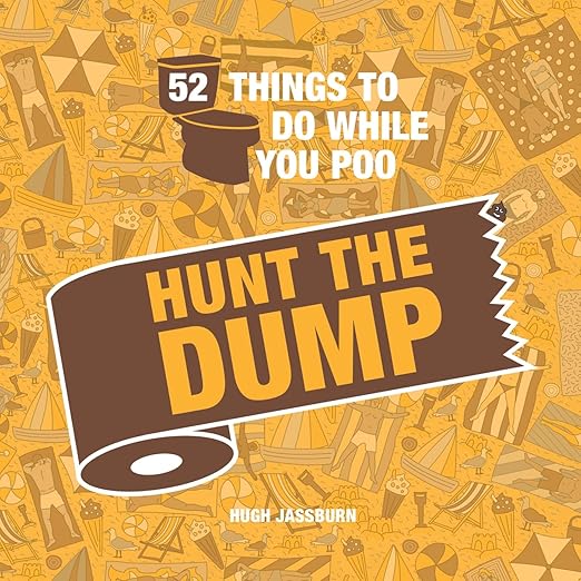 52 Things To Do While You Poo: Hunt the Dump - Hugh Jassburn